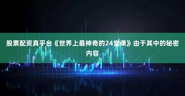 股票配资真平台《世界上最神奇的24堂课》由于其中的秘密内容