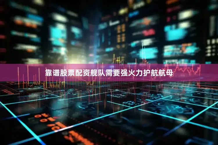 靠谱股票配资舰队需要强火力护航航母