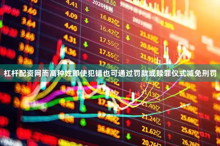 杠杆配资网而高种姓即使犯错也可通过罚款或赎罪仪式减免刑罚