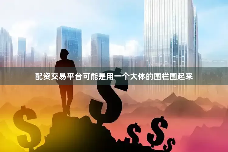 配资交易平台可能是用一个大体的围栏围起来