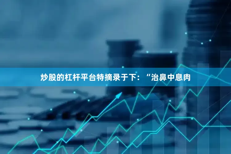 炒股的杠杆平台特摘录于下：“治鼻中息肉